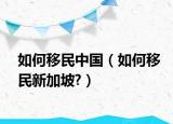 如何移民中国（如何移民新加坡?）