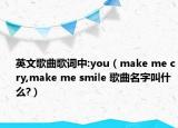 英文歌曲歌词中:you（make me cry,make me smile 歌曲名字叫什么?）