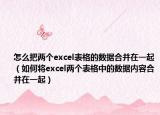 怎么把两个excel表格的数据合并在一起（如何将excel两个表格中的数据内容合并在一起）