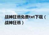 战神狂爸免费txt下载（战神狂爸）