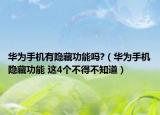华为手机有隐藏功能吗?（华为手机隐藏功能 这4个不得不知道）