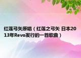 红莲弓矢原唱（红莲之弓矢 日本2013年Revo发行的一首歌曲）
