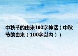 中秋节的由来100字神话（中秋节的由来（100字以内））