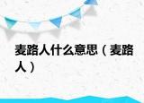 麦路人什么意思（麦路人）