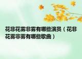 花非花雾非雾有哪些演员（花非花雾非雾有哪些歌曲）