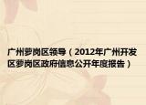 广州萝岗区领导（2012年广州开发区萝岗区政府信息公开年度报告）