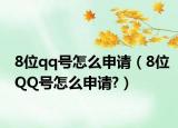 8位qq号怎么申请（8位QQ号怎么申请?）