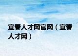 宜春人才网官网（宜春人才网）