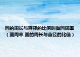 圆的周长与直径的比值叫做圆周率（圆周率 圆的周长与直径的比值）