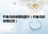 钓鱼岛的地图的图片（钓鱼岛的地理位置）