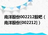 南洋股份002212股吧（南洋股份[002212]）