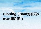 running（man刘在石xman哪几期）