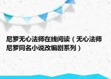 尼罗无心法师在线阅读（无心法师 尼罗同名小说改编剧系列）