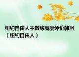 纽约自由人主教练高度评价韩旭（纽约自由人）