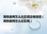高铁座椅怎么往后调没有按钮（高铁座椅怎么往后调）