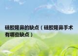 硅胶隆鼻的缺点（硅胶隆鼻手术有哪些缺点）