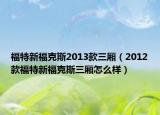 福特新福克斯2013款三厢（2012款福特新福克斯三厢怎么样）