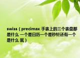swiss（precimax 手表上的三个表盘都是什么 一个是日历一个是秒针还有一个是什么 就）