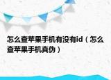 怎么查苹果手机有没有id（怎么查苹果手机真伪）