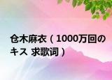 仓木麻衣（1000万回のキス 求歌词）