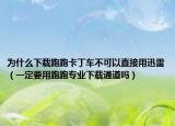为什么下载跑跑卡丁车不可以直接用迅雷（一定要用跑跑专业下载通道吗）
