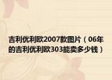 吉利优利欧2007款图片（06年的吉利优利欧303能卖多少钱）