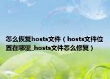 怎么恢复hosts文件（hosts文件位置在哪里_hosts文件怎么修复）