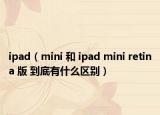ipad（mini 和 ipad mini retina 版 到底有什么区别）