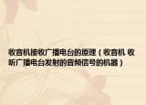 收音机接收广播电台的原理（收音机 收听广播电台发射的音频信号的机器）