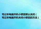 笔记本电脑开机小键盘默认关闭（笔记本电脑开机关闭小键盘的方法）