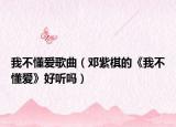 我不懂爱歌曲（邓紫棋的《我不懂爱》好听吗）