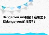 dangerous mv视频（在哪里下载dangerous的视频?）