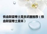 铁血联盟卷土重来武器推荐（铁血联盟卷土重来）