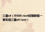 三星s4（i9500 root权限教程一键实现三星s4 root）