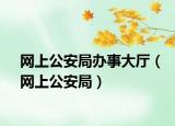 网上公安局办事大厅（网上公安局）