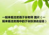 一起来看流星雨于馨老师 图片（一起来看流星雨中的于馨扮演者是谁）