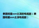 泰国明星son主演的电视剧（泰国明星son主演电视剧）