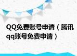QQ免费账号申请（腾讯qq账号免费申请）