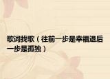 歌词找歌（往前一步是幸福退后一步是孤独）