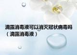 滴露消毒液可以消灭冠状病毒吗（滴露消毒液）