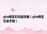 gba绿宝石对战攻略（gba绿宝石金手指）