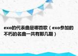 exo的代表曲是哪首歌（exo参加的不朽的名曲一共有那几期）