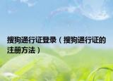搜狗通行证登录（搜狗通行证的注册方法）