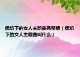 牌坊下的女人主题曲完整版（牌坊下的女人主题曲叫什么）