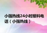 小强热线24小时报料电话（小强热线）