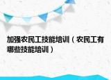 加强农民工技能培训（农民工有哪些技能培训）