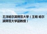 王洋哈尔滨师范大学（王明 哈尔滨师范大学副教授）