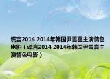 谎言2014 2014年韩国尹雪喜主演情色电影（谎言2014 2014年韩国尹雪喜主演情色电影）
