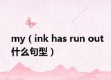 my（ink has run out什么句型）