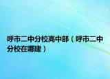 呼市二中分校高中部（呼市二中分校在哪建）